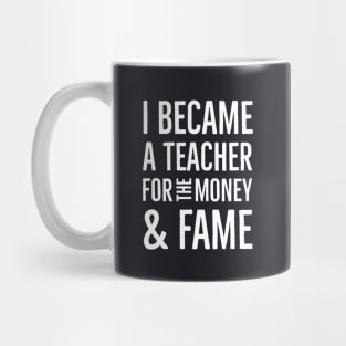 I Became A Teacher For The Money And Fame Mug